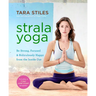 Strala Yoga: Be Strong, Focused & Ridiculously Happy from the Inside Out