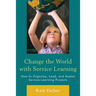 Change the World with Service Learning: How to Organize, Lead, and Assess Service-Learning Projects