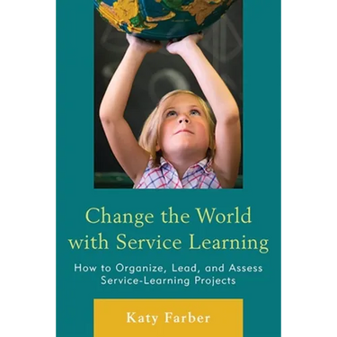 Change the World with Service Learning: How to Organize, Lead, and Assess Service-Learning Projects