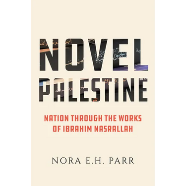 Novel Palestine: Nation Through the Works of Ibrahim Nasrallah Volume 7