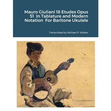 Mauro Giuliani 18 Etudes Opus 51 In Tablature and Modern Notation For Baritone Ukulele