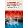 Frantz Fanon, Postcolonialism and the Ethics of Difference