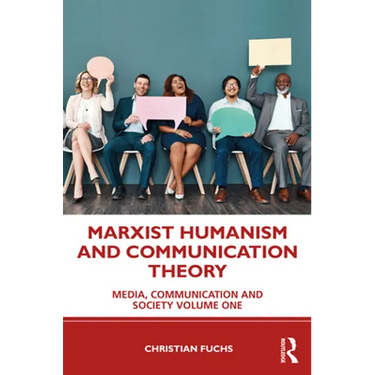 Marxist Humanism and Communication Theory: Media, Communication and Society Volume One