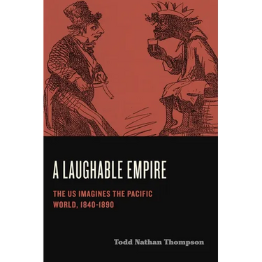 A Laughable Empire: The Us Imagines the Pacific World, 1840-1890