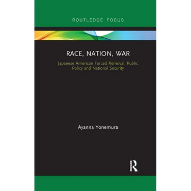 Race, Nation, War: Japanese American Forced Removal, Public Policy and National Security