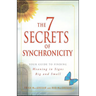 7 Secrets of Synchronicity: Your Guide to Finding Meaning in Signs Big and Small