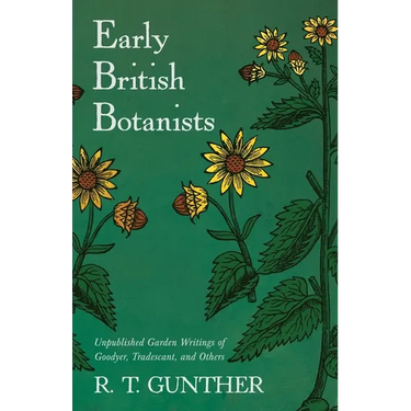 Early British Botanists: Unpublished Garden Writings of Goodyer, Tradescant, and Others
