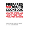 Prepared-Not-Scared Cookbook: What to Store and How to Feed Your Family for Five Weeks