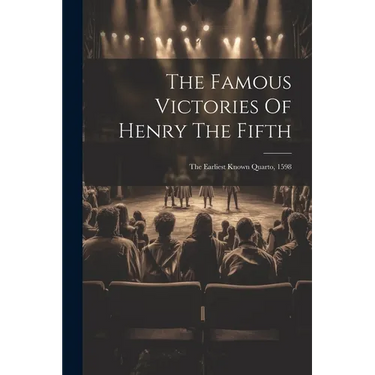 The Famous Victories Of Henry The Fifth: The Earliest Known Quarto, 1598
