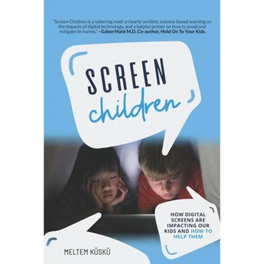 Screen Children: How Digital Screens Are Impacting Our Kids and How To Help Them