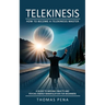 Telekinesis: How to Become a Telekinesis Master (A Guide to Moving Objects and Psychic Energy Manipulation for Beginners)