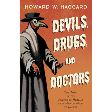 Devils, Drugs, and Doctors - The Story of the Science of Healing from Medicine-Man to Doctor