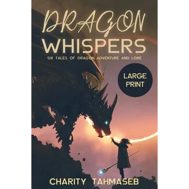 Dragon Whispers: Six Tales of Dragon Adventure and Lore