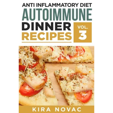 Anti Inflammatory Diet: Autoimmune Dinner Recipes: 30+ Anti Inflammation Diet Recipes To Fight Autoimmune Disease, Reduce Pain & Restore Health