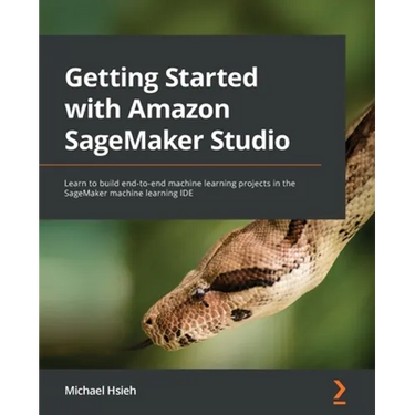 Getting Started with Amazon SageMaker Studio: Learn to build end-to-end machine learning projects in the SageMaker machine learning IDE