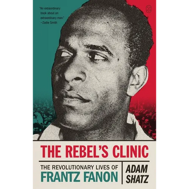 The Rebel's Clinic: The Revolutionary Lives of Frantz Fanon