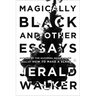Magically Black and Other Essays