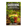 Gardening: How to Mini Farm & Create a Sustainable Organic Garden - Vegetable & Herb Growing, Horticulture & Square Foot Gardenin