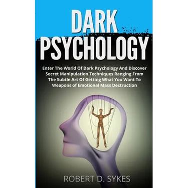 Dark Psychology: Enter The World Of Dark Psychology And Discover Secret Manipulation Techniques Ranging From The Subtle Art Of Getting What You Want T