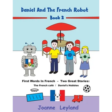 Daniel And The French Robot - Book 2: First Words In French - Two Great Stories: The French Café / Daniel's Hobbies