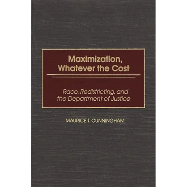 Maximization, Whatever the Cost: Race, Redistricting, and the Department of Justice