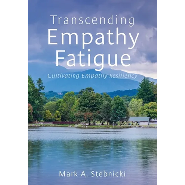 Transcending Empathy Fatigue: Cultivating Empathy Resiliency