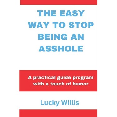 The Easy Way to Stop Being an Asshole: A practical guide program with a touch of humor