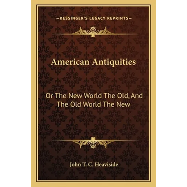 American Antiquities: Or The New World The Old, And The Old World The New