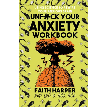 Unfuck Your Anxiety Workbook: Using Science to Rewire Your Anxious Brain