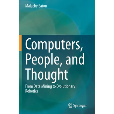 Computers, People, and Thought: From Data Mining to Evolutionary Robotics