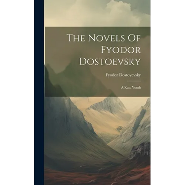 The Novels Of Fyodor Dostoevsky: A Raw Youth