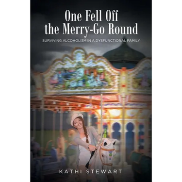 One Fell Off The Merry-Go Round: Surviving Alcoholism in a Dysfunctional Family