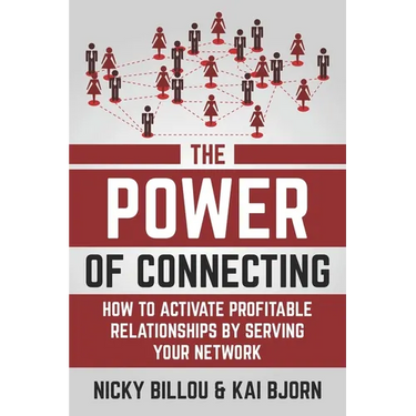 The Power Of Connecting: How To Activate Profitable Relationships By Serving Your Network