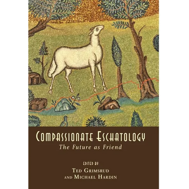 Compassionate Eschatology: The Future as Friend