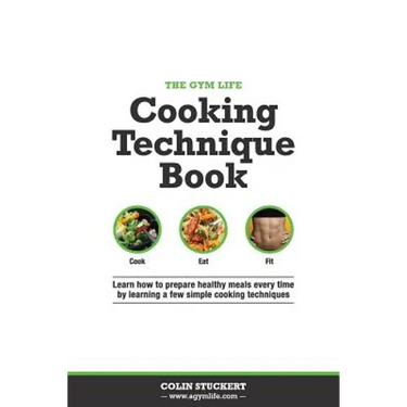 The Gym Life Book of Cooking Technique: Learn How Basic Cooking Technique Gives You The Ultimate Power in The Kitchen
