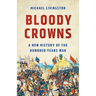 Bloody Crowns: A New History of the Hundred Years War