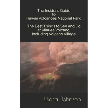 The Insider's Guide to Hawaii Volcanoes National Park, The Best Things to See and Do at Kilauea Volcano, including Volcano Village