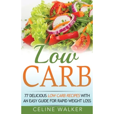 Low Carb: 77 Delicious Low Carb Recipes with an Easy Guide for Rapid Weight Loss