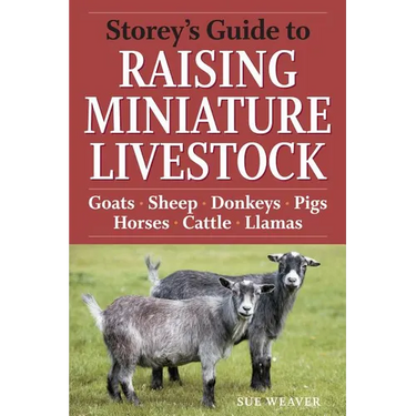 Storey's Guide to Raising Miniature Livestock: Goats, Sheep, Donkeys, Pigs, Horses, Cattle, Llamas