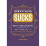 Everything Sucks: A Gratitude Journal for People Who Have Been Through Some Sh*t