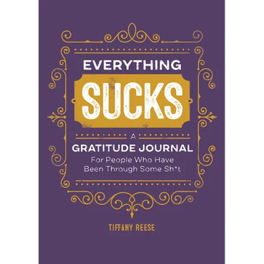 Everything Sucks: A Gratitude Journal for People Who Have Been Through Some Sh*t