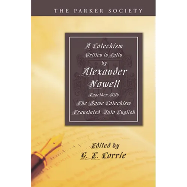 A Catechism Written in Latin by Alexander Nowell, Dean of St. Paul's