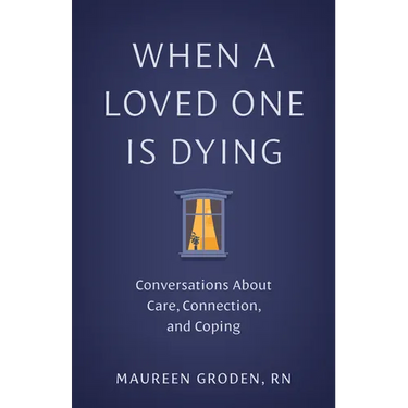 When a Loved One Is Dying: Conversations about Care, Connection, and Coping