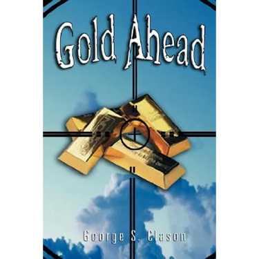 Gold Ahead by George S. Clason (the Author of the Richest Man in Babylon)