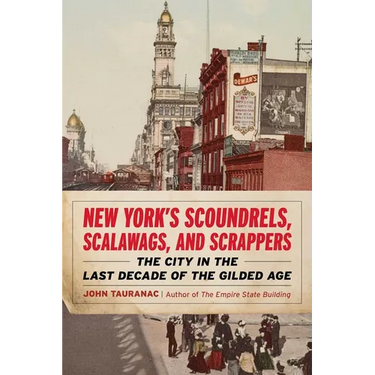 New York's Scoundrels, Scalawags, and Scrappers: The City in the Last Decade of the Gilded Age