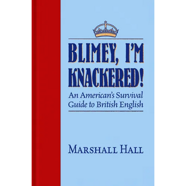 Blimey, I'm Knackered!: An American's Survival Guide to British English
