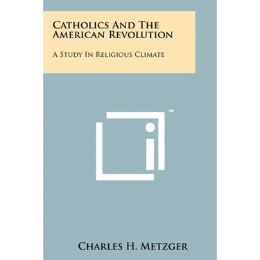 Catholics And The American Revolution: A Study In Religious Climate