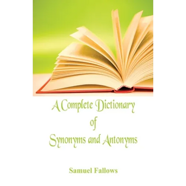 A Complete Dictionary of Synonyms and Antonyms