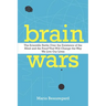 Brain Wars: The Scientific Battle Over the Existence of the Mind and the Proof That Will Change the Way We Live Our Lives