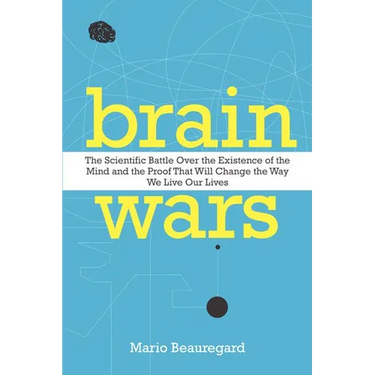 Brain Wars: The Scientific Battle Over the Existence of the Mind and the Proof That Will Change the Way We Live Our Lives